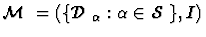 $\mbox {$\mathcal M$ }= (\{\mbox {$\mathcal D$ }_\alpha : \alpha \in \mbox {$\mathcal S$ }\},I)$