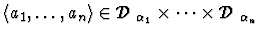 ${\langle a_1,\ldots,a_n\rangle} \in \mbox {$\mathcal D$ }_{\alpha_1} \times \cdots \times \mbox {$\mathcal D$ }_{\alpha_n}$