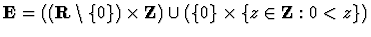 ${\bf E}=(({\bf R} \setminus \{0\}) \times {\bf Z}) \cup (\{0\} \times
\{z \in {\bf Z}: 0<z\})$