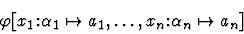 \begin{displaymath}\varphi[x_1\mbox{:}\alpha_1\mapsto{a_1},
\ldots,x_n\mbox{:}\alpha_n\mapsto{a_n}]\end{displaymath}