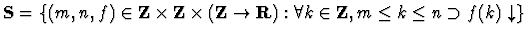 ${\bf S} =\{(m,n,f) \in {\bf Z} \times {\bf Z} \times ({\bf Z} \rightarrow
{\bf R}): \forall k \in {\bf Z}, m \leq k \leq n \supset f(k)
\downarrow \}$