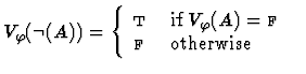 $V_\varphi(\neg(A))=
\left\{\begin{array}{ll}
\mbox{\sc t}& \mbox{if $V_\varphi...
...}_{}$ }$ }\\
\mbox{$\mbox{\sc f}_{}$ } & \mbox{otherwise}
\end{array}\right.$