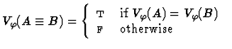 $V_\varphi(A \equiv B) =
\left\{\begin{array}{ll}
\mbox{\sc t}& \mbox{if $V_\v...
...rphi(B)$ }\\
\mbox{$\mbox{\sc f}_{}$ } & \mbox{otherwise}
\end{array}\right.$