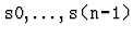 $\mbox{\tt
s0},\ldots, \mbox{\tt s(n-1)}$