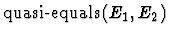 $\mbox{\rm quasi-equals}\,(E_1,E_2)$