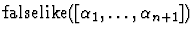 $\mbox{\rm falselike}\,([\alpha_1,\ldots,\alpha_{n+1}])$