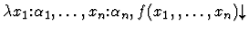 $\lambda x_1\mbox{:}\alpha_1,\ldots,x_n\mbox{:}\alpha_n,
f(x_1,,\ldots,x_n)\!\!\downarrow$