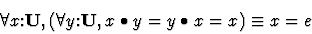 \begin{displaymath}\forall{x\mbox{:}{\bf U}, ( \forall{y\mbox{:}{\bf U}, x \bullet y
= y \bullet x = x}) \equiv x=e}\end{displaymath}