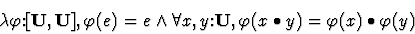 \begin{displaymath}\lambda{\varphi\mbox{:}[{\bf U},{\bf U}], \varphi(e)=e \wedge...
...}{\bf U},
\varphi(x \bullet y)=\varphi(x) \bullet \varphi(y)}}
\end{displaymath}