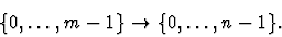 \begin{displaymath}\{0, \ldots, m-1\} \rightarrow \{0, \ldots, n-1\}.\end{displaymath}