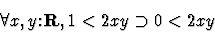 \begin{displaymath}\forall x,y \mbox{:}{\bf R} , 1<2 x y \supset 0<2 x y\end{displaymath}