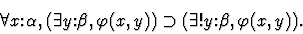 \begin{displaymath}\forall{x\mbox{:}\alpha},(\exists{y\mbox{:}\beta}, \varphi(x,y))
\supset (\exists!{y\mbox{:}\beta}, \varphi(x,y)).\end{displaymath}