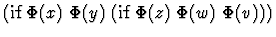 $(\mbox{if } \Phi(x) \; \Phi(y) \;
(\mbox{if }
\Phi(z) \; \Phi(w) \; \Phi(v)))$