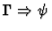 $\Gamma \Rightarrow \psi$