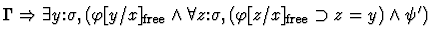 $\Gamma \Rightarrow \exists y\mbox{:}\sigma,
(\varphi[{y}/{x}]_{\rm free} \wed...
...rall z\mbox{:}\sigma, (\varphi[{z}/{x}]_{\rm free}
\supset z=y) \wedge \psi')$