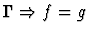 $\Gamma \Rightarrow f=g$