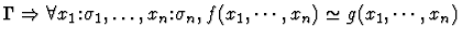 $\Gamma \Rightarrow
\forall x_1\mbox{:}\sigma_1, \dots ,x_n\mbox{:}\sigma_n,
f(x_1, \cdots ,x_n) \simeq g(x_1, \cdots ,x_n)$