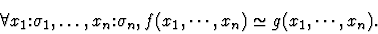 \begin{displaymath}\forall x_1\mbox{:}\sigma_1, \dots ,x_n\mbox{:}\sigma_n,
f(x_1, \cdots ,x_n) \simeq g(x_1, \cdots ,x_n) .\end{displaymath}