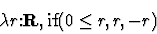 \begin{displaymath}\lambda{r \mbox{:}{\bf R}} ,\mbox{if}(0 \leq r,r,-r)\end{displaymath}