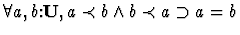 $\forall a,b \mbox{:}{\bf U}, a \prec b \wedge b \prec a \supset a = b$