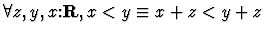 $\forall z,y,x\mbox{:}{\bf R},x<y \equiv x+z<y+z $