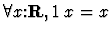 $\forall x\mbox{:}{\bf R},1 \, x=x $