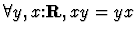 $\forall y,x\mbox{:}{\bf R},x y=y x $