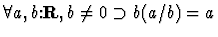 $\forall a,b\mbox{:}{\bf R}, b \neq 0 \supset b (a/b)=a $