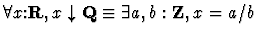 $\forall x\mbox{:}{\bf R}, x \downarrow {\bf Q} \equiv \exists a,b:{\bf Z},x=a/b $