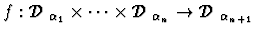 $f: \mbox {$\mathcal D$ }_{\alpha_1}\times\cdots\times\mbox {$\mathcal D$ }_{\alpha_n}\rightarrow\mbox {$\mathcal D$ }_{\alpha_{n+1}}$