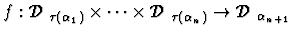 $f: \mbox {$\mathcal D$ }_{\tau(\alpha_1)}\times\cdots\times\mbox {$\mathcal D$ }_{\tau(\alpha_n)}\rightarrow\mbox {$\mathcal D$ }_{\alpha_{n+1}}$