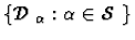 $\{\mbox {$\mathcal D$ }_\alpha : \alpha \in \mbox {$\mathcal S$ }\}$